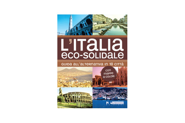 L’Italia eco-solidale. Guida alternativa a 10 città italiane. Con mappe a colori